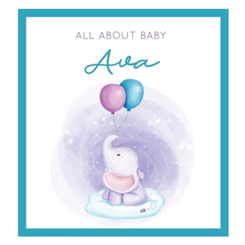 All About Baby Ava: The Perfect Personalized Keepsake Journal for Baby's First Year - Great Baby Shower Gift [Soft Baby Elephant]