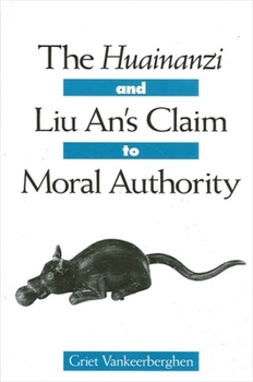 The Huainanzi and Liu An's Claim to Moral Authority - Book  of the SUNY series in Chinese Philosophy and Culture