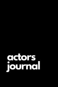 Paperback Actors Journal: Keep Track of Auditions. Actors and Performers Audition Log Book