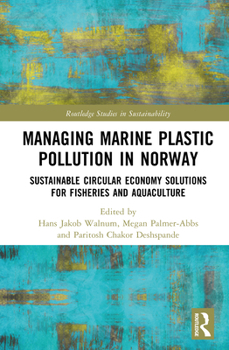 Managing Marine Plastic Pollution in Norway: Sustainable Circular Economy Solutions for Fisheries and Aquaculture (Routledge Studies in Sustainability)