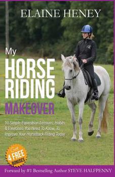 Paperback My Horse Riding Makeover: 10 Simple Equestrian Lessons, Habits and Exercises you need to know to improve your horseback riding today Book