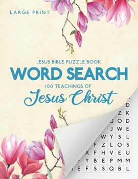 Jesus Bible Puzzle Book - Word Search: 100 Teachings Of Jesus Christ: Christian Word Find 100 Puzzles Large Print Letter Format 8.5" x 11"