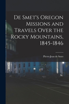 Paperback De Smet's Oregon Missions and Travels Over the Rocky Mountains, 1845-1846 Book