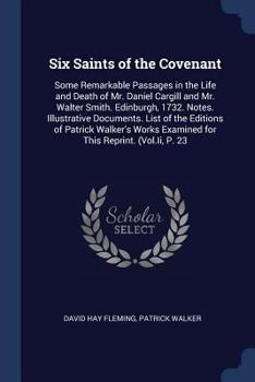 Paperback Six Saints of the Covenant: Some Remarkable Passages in the Life and Death of Mr. Daniel Cargill and Mr. Walter Smith. Edinburgh, 1732. Notes. Ill Book