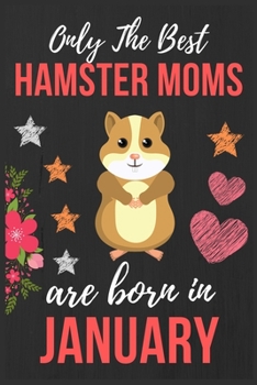 Paperback Only The Best Hamster Moms Are Born In January: Perfect Hamster Lover gift Hamster owner gift, Hamster Presents Lined Notebook Diary Journal, Birthday Book