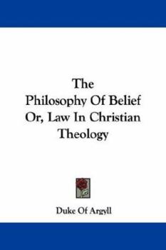 Paperback The Philosophy Of Belief Or, Law In Christian Theology Book