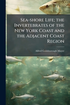 Sea-shore Life; the Invertebrates of the New York Coast and the Adjacent Coast Region