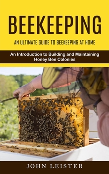 Paperback Beekeeping: An Ultimate Guide to Beekeeping at Home (An Introduction to Building and Maintaining Honey Bee Colonies) Book