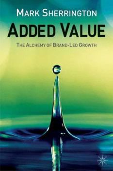 Hardcover Added Value: The Alchemy of Brand-Led Growth Book