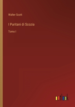 I Puritani di Scozia: Tomo I