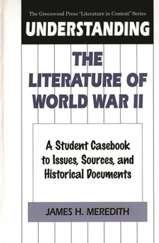 Hardcover Understanding the Literature of World War II: A Student Casebook to Issues, Sources, and Historical Documents Book