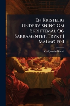 En Kristelig Undervisning Om Skriftemal Og Sakramentet: Trykt I Malmo 1531