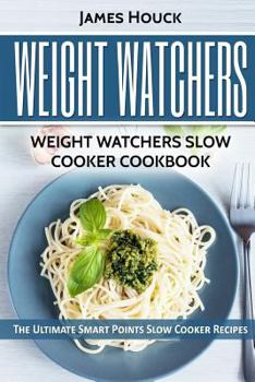Paperback Weight Watchers: Weight Watchers Slow Cooker Cookbook: Complete Smart Points and Nutrition Information Book