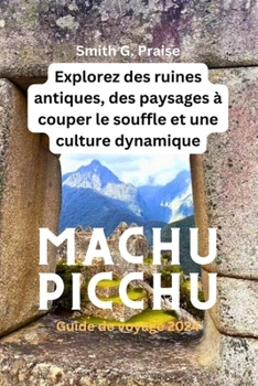 Paperback Machu Picchu Guide de voyage 2024: Explorez des ruines antiques, des paysages à couper le souffle et une culture dynamique [French] Book