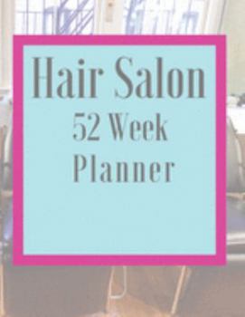 Hair Salon 52 Week Planner: Beauty Shop Un-Dated Organizer Schedule Notebook Planner for Nail Technicians, Salons, Spas, Hair Stylist, Braiders, ... Artist, Beauty & Massage Therapist Hourly