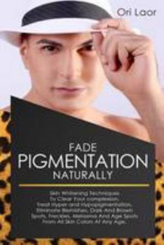 Paperback Fade Pigmentation naturally: Skin Whitening Techniques To Clear Your Complextion. Treat Hyper And Hypopigmentation, Eliminate Blemishes, Dark And B Book