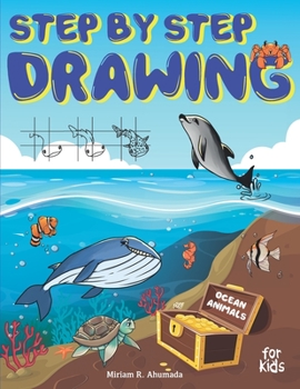 Step by Step Drawing Ocean Animals For Kids: How to Draw Book For Kids, Sharks, Whales, Clownfish, Dolphins, Seals, Crabs, Seahorse, Turtles, Octopus and Many More