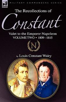 Paperback The Recollections of Constant, Valet to the Emperor Napoleon Volume 2: 1809 - 1815 Book