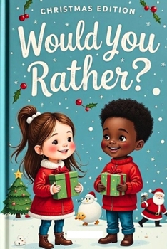 WOULD YOU RATHER CHRISTMAS EDITION FOR KIDS AGES 6-12: The Ultimate And Hilarious Holiday Challenging Questions To Spark Laughter, Smile And Family Fun.