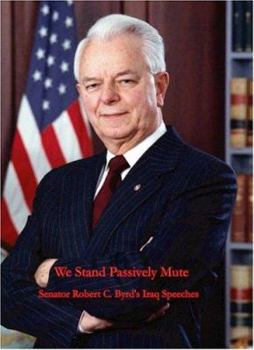 Paperback We Stand Passively Mute: Senator Robert C. Byrd's Iraq Speeches Book