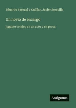 Un novio de encargo: juguete cómico en un acto y en prosa (Spanish Edition)