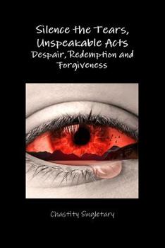 Paperback Silence the Tears, Unspeakable Acts Despair, Redemption and Forgiveness Book