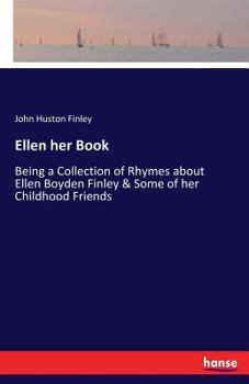 Paperback Ellen her Book: Being a Collection of Rhymes about Ellen Boyden Finley & Some of her Childhood Friends Book