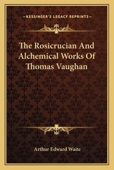 The Rosicrucian And Alchemical Works Of Thomas Vaughan