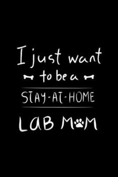 Paperback I just want to be a stay at home lab mm: Lab Mom Labrador Retriever Gifts Labrador Journal/Notebook Blank Lined Ruled 6x9 100 Pages Book