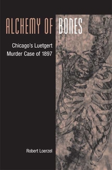 Hardcover Alchemy of Bones: Chicago's Luetgert Murder Case of 1897 Book