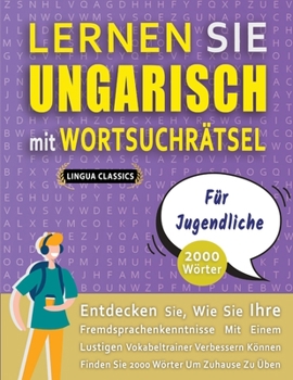 Paperback LERNEN SIE UNGARISCH MIT WORTSUCHRÄTSEL FÜR JUGENDLICHE - Entdecken Sie, Wie Sie Ihre Fremdsprachenkenntnisse Mit Einem Lustigen Vokabeltrainer Verbes [German] Book