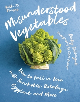Paperback Misunderstood Vegetables: How to Fall in Love with Sunchokes, Rutabaga, Eggplant and More Book