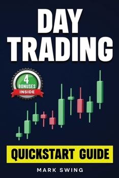 Day Trading: Quickstart Guide for Beginners with Powerful Strategies to Trade Options, Stocks, Forex, Futures, Crypto and ETFs to Generate a Continuous Cash Flow