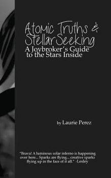 Paperback Atomic Truths and Stellar Seeking: A Joybroker's Guide to the Stars Inside Book