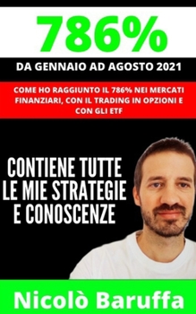 Paperback 786% Da Gennaio Ad Agosto 2021: Come ho raggiunto il 786% nei MERCATI FINANZIARI, con il TRADING ONLINE in OPZIONI e con gli ETF, contiene tutte le mi [Italian] Book