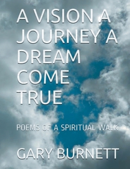 Paperback A VISION A JOURNEY A DREAM COME TRUE: POEMS OF A SPIRITUAL WALK Book