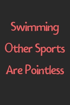 Paperback Swimming Other Sports Are Pointless: Lined Journal, 120 Pages, 6 x 9, Funny Swimming Gift Idea, Black Matte Finish (Swimming Other Sports Are Pointles Book