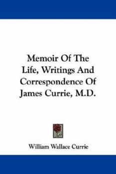 Memoir Of The Life, Writings And Correspondence Of James Currie, M.D.