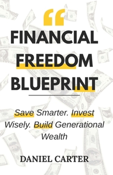 Paperback Financial Freedom Blueprint: Save Smarter. Invest Wisely. Build Generational Wealth. Book