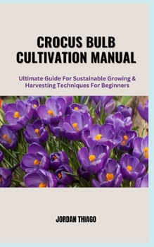 Paperback Crocus Bulb Cultivation Manual: Ultimate Guide For Sustainable Growing & Harvesting Techniques for Beginners Book