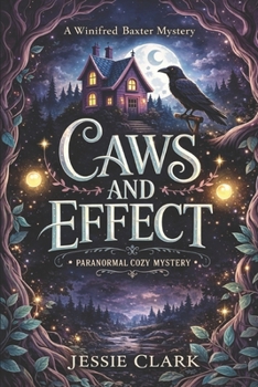 Caws and Effect: a paranormal cozy mystery about a skeptic, a crow, and a body on the dock. (The Winifred Baxter Cozy Mysteries)