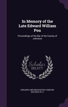 Hardcover In Memory of the Late Edward William Pou: Proceedings of the Bar of the County of Johnston Book