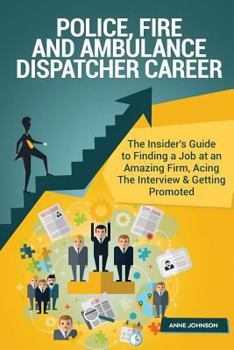 Paperback Police, Fire and Ambulance Dispatcher Career (Special Edition): The Insider's Guide to Finding a Job at an Amazing Firm, Acing the Interview & Getting Book