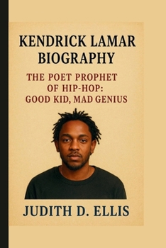 KENDRICK LAMAR: THE POET PROPHET OF HIP-HOP: GOOD KID, MAD GENIUS