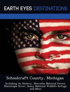 Paperback Schoolcraft County, Michigan: Including Its History, Hiawatha National Forest, Manistique River, Seney National Wildlife Refuge, and More Book