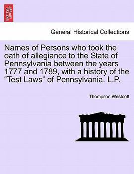 Paperback Names of Persons Who Took the Oath of Allegiance to the State of Pennsylvania Between the Years 1777 and 1789, with a History of the Test Laws of Penn Book