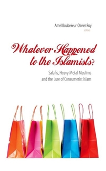 Hardcover Whatever Happened to the Islamists?: Salafis, Heavy Metal Muslims and the Lure of Consumerist Islam Book