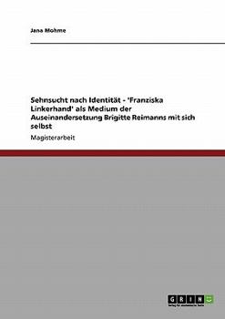 Paperback Sehnsucht nach Identität. "Franziska Linkerhand" als Medium der Auseinandersetzung Brigitte Reimanns mit sich selbst [German] Book
