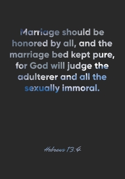 Hebrews 13:4 Notebook: Marriage should be honored by all, and the marriage bed kept pure, for God will judge the adulterer and all the sexually ... Christian Journal/Diary Gift, Doodle Present