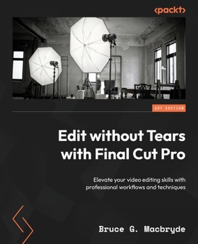 Paperback Edit without Tears with Final Cut Pro: Elevate your video editing skills with professional workflows and techniques Book